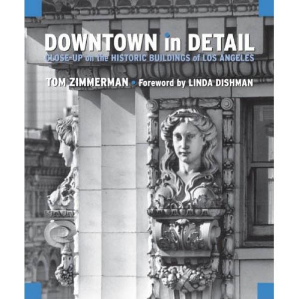 Downtown in Detail: Close-Up on the Historic Buildings of Los Angeles (Book)